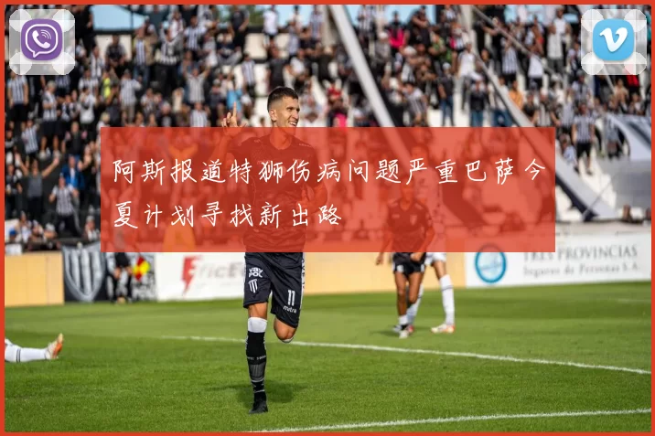 阿斯报道特狮伤病问题严重巴萨今夏计划寻找新出路