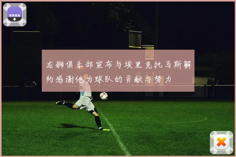 龙狮俱乐部宣布与埃里克托马斯解约感谢他为球队的贡献与努力