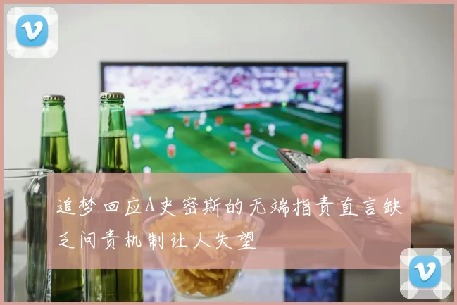 追梦回应A史密斯的无端指责直言缺乏问责机制让人失望